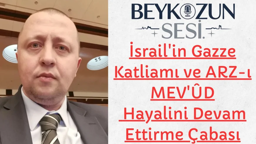 İsrail'in Gazze Katliamı ve Arz-ı Mev'ud Hayalini Devam Ettirme Çabası