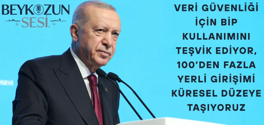 Erdoğan: 'Veri güvenliği için BİP kullanımını teşvik ediyor, 100’den fazla yerli girişimi küresel düzeye taşıyoruz'