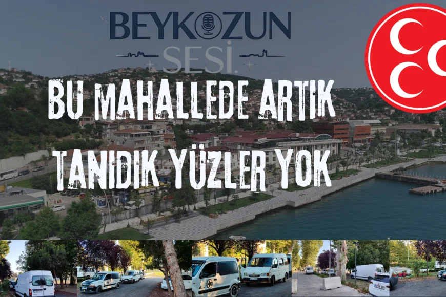 MHP Beykoz Ortaçeşme Neighborhood President Ahmet Baygın: "There are no longer familiar faces in this neighborhood"