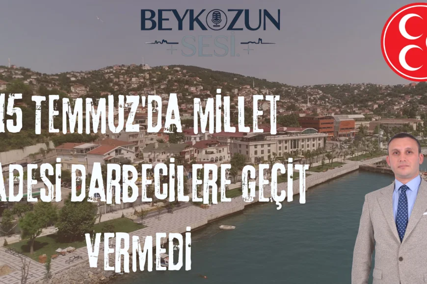 MHP Beykoz İlçe Başkanı Emre Çömlekçi: "15 Temmuz'da millet iradesi darbecilere geçit vermedi"