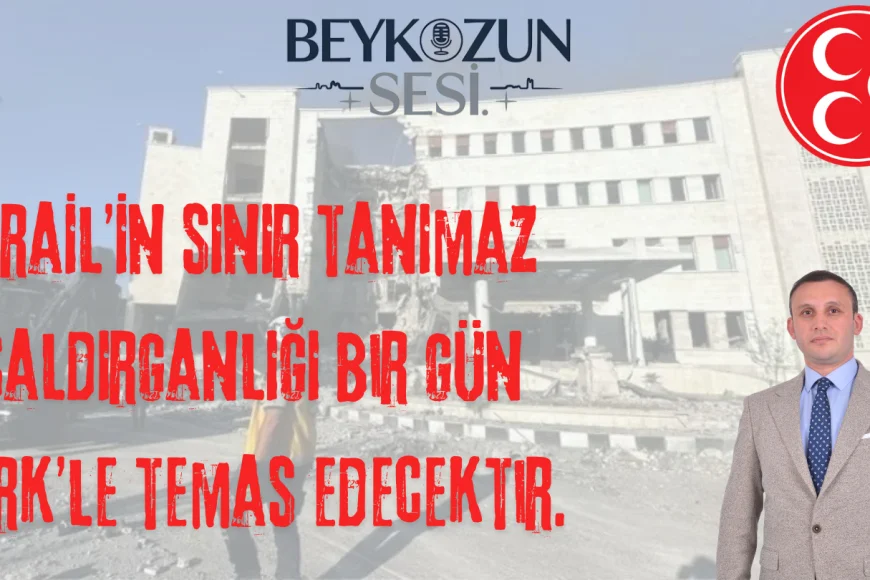 Emre Çömlekçi: "Israel's non -borders aggression will one day contact the Turk"