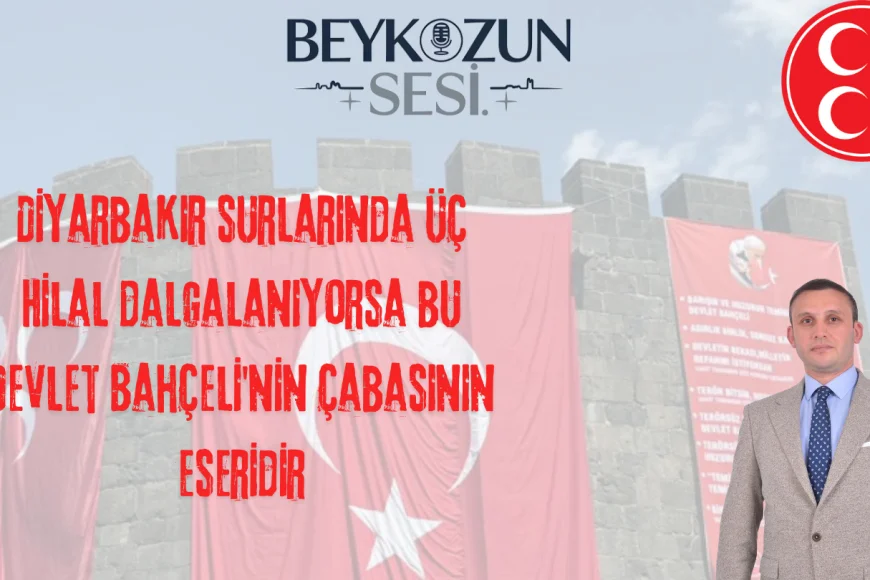 MHP'li Emre Çömlekçi: "If three crescents are fluctuating in the walls of Diyarbakir, this is the work of the state's effort of the state"