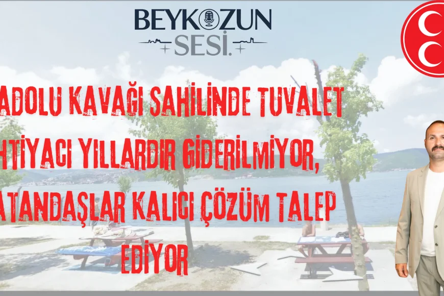 Anadolu Kavağı Sahilinde Tuvalet İhtiyacı Yıllardır Giderilmiyor: Vatandaşlar Kalıcı Çözüm Talep Ediyor