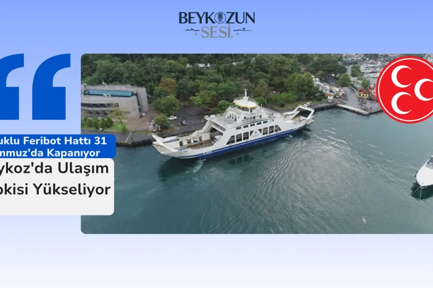 Çubuklu Feribot Hattı 31 Temmuz’da Kapanıyor: Beykoz'da Ulaşım Tepkisi Yükseliyor