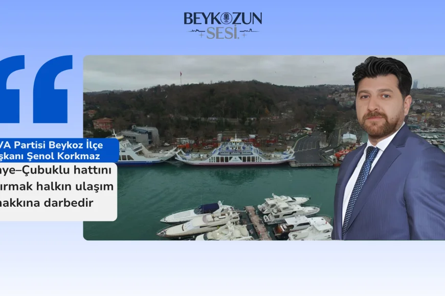 DEVA Partisi Beykoz İlçe Başkanı Şenol Korkmaz: "İstinye–Çubuklu hattını kaldırmak halkın ulaşım hakkına darbedir"