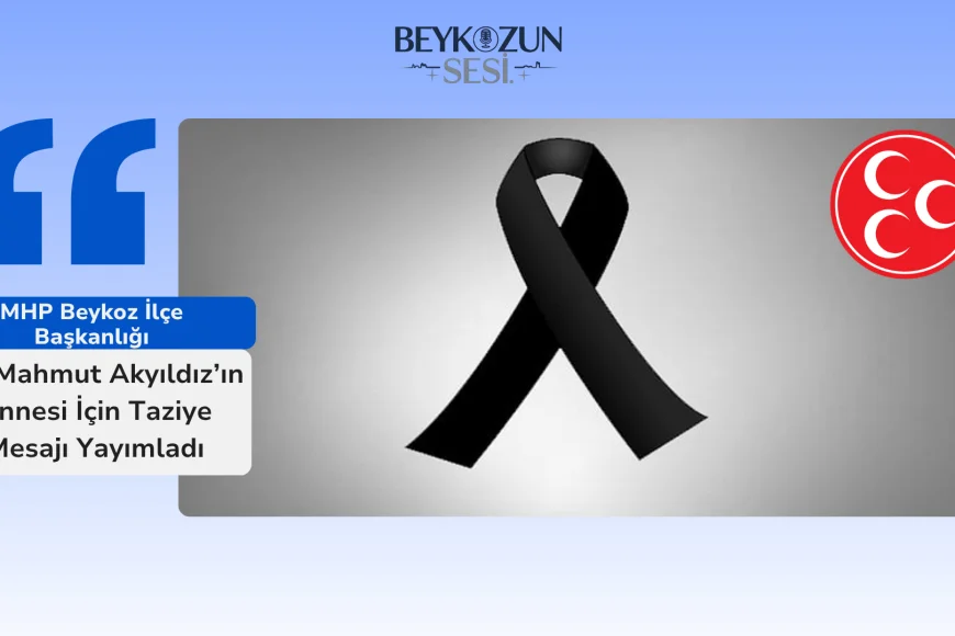 MHP Beykoz İlçe Başkanlığı, Dr. Mahmut Akyıldız’ın Annesi İçin Taziye Mesajı Yayımladı
