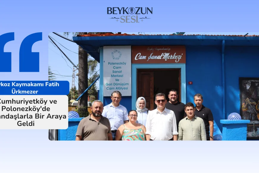 Beykoz Kaymakamı Fatih Ürkmezer, Cumhuriyetköy ve Polonezköy'de Vatandaşlarla Bir Araya Geldi