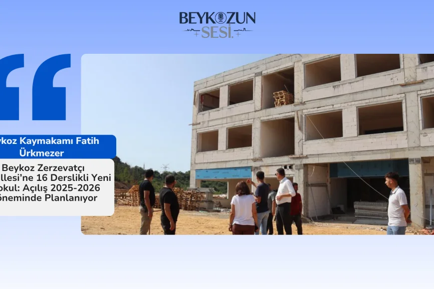 Beykoz Zerzevatçı Mahallesi’ne 16 Derslikli Yeni İlkokul: Açılış 2025-2026 Döneminde Planlanıyor