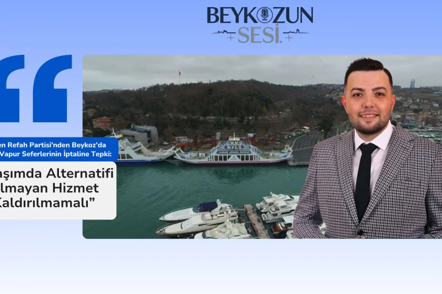 Yeniden Refah Partisi'nden Beykoz’da Arabalı Vapur Seferlerinin İptaline Tepki: “Ulaşımda Alternatifi Olmayan Hizmet Kaldırılmamalı”