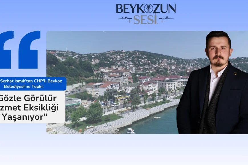 MHP’li Serhat Ismık’tan CHP’li Beykoz Belediyesi’ne Tepki: “Gözle Görülür Hizmet Eksikliği Yaşanıyor”