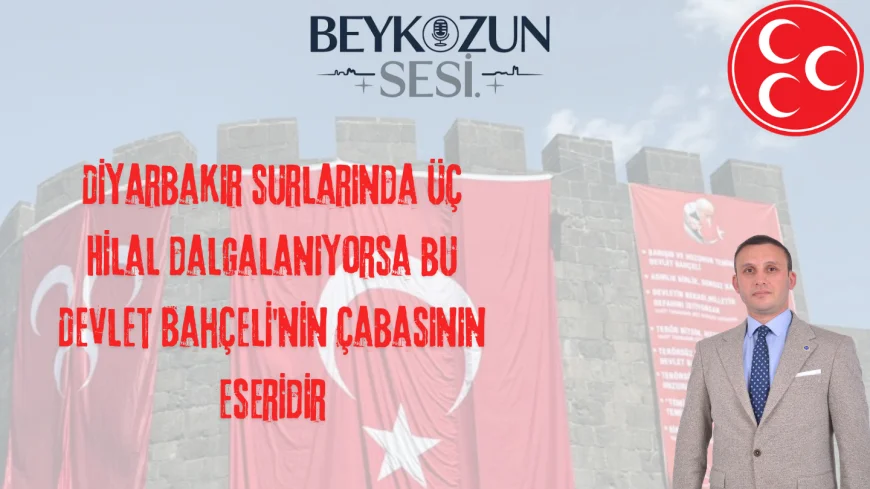 MHP'li Emre Çömlekçi: "Diyarbakır surlarında Üç Hilal dalgalanıyorsa bu Devlet Bahçeli'nin çabasının eseridir"