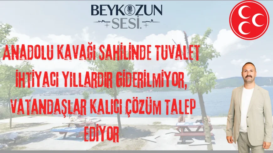 Anadolu Kavağı Sahilinde Tuvalet İhtiyacı Yıllardır Giderilmiyor: Vatandaşlar Kalıcı Çözüm Talep Ediyor