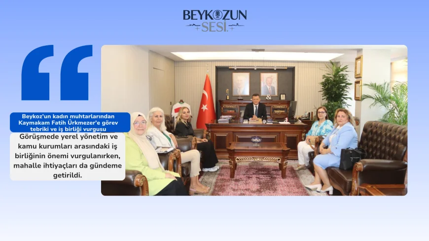 Beykoz’un kadın muhtarlarından Kaymakam Fatih Ürkmezer’e görev tebriki ve iş birliği vurgusu