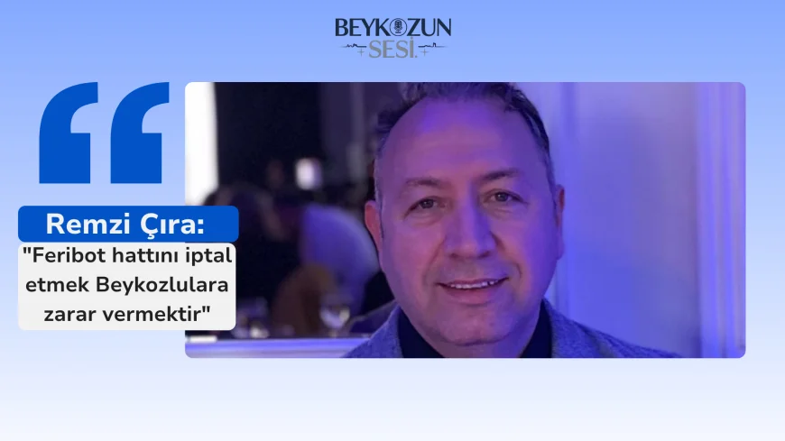 Remzi Çıra: "Feribot hattını iptal etmek Beykozlulara zarar vermektir"