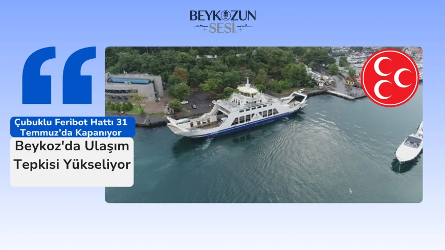 Çubuklu Feribot Hattı 31 Temmuz’da Kapanıyor: Beykoz'da Ulaşım Tepkisi Yükseliyor