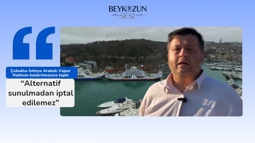Çubuklu–İstinye Arabalı Vapur Hattının kaldırılmasına tepki: “Alternatif sunulmadan iptal edilemez”