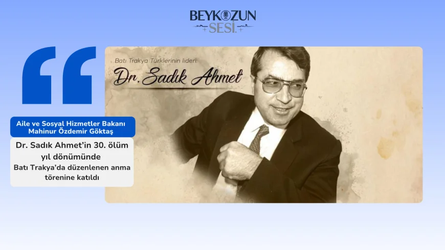 Bakan Göktaş, Dr. Sadık Ahmet’in 30. ölüm yıl dönümünde Batı Trakya’da düzenlenen anma törenine katıldı