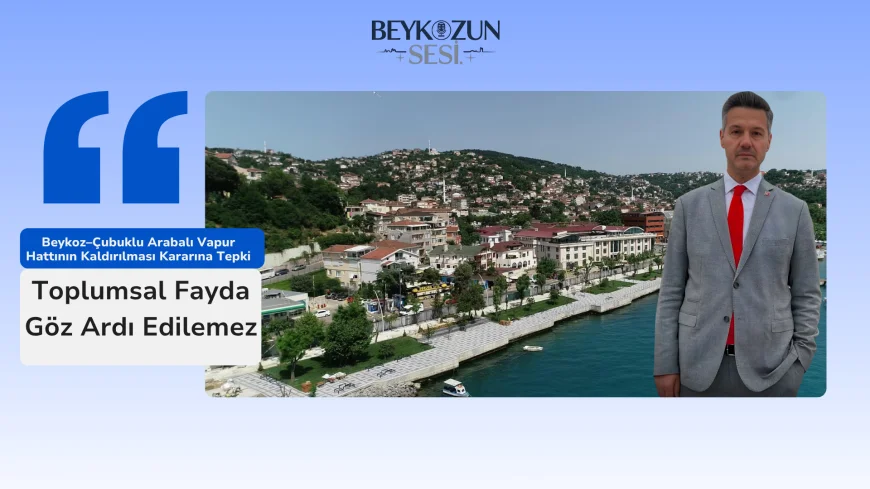 Beykoz–Çubuklu Arabalı Vapur Hattının Kaldırılması Kararına Tepki: "Toplumsal Fayda Göz Ardı Edilemez"