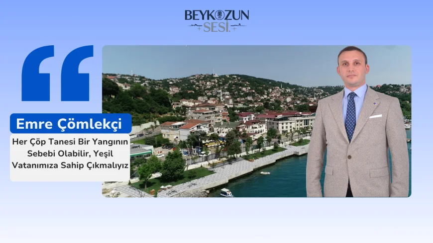 Emre Çömlekçi: "Her Çöp Tanesi Bir Yangının Sebebi Olabilir, Yeşil Vatanımıza Sahip Çıkmalıyız"