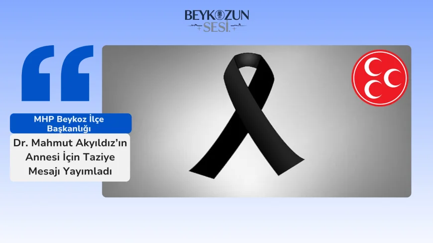 MHP Beykoz İlçe Başkanlığı, Dr. Mahmut Akyıldız’ın Annesi İçin Taziye Mesajı Yayımladı