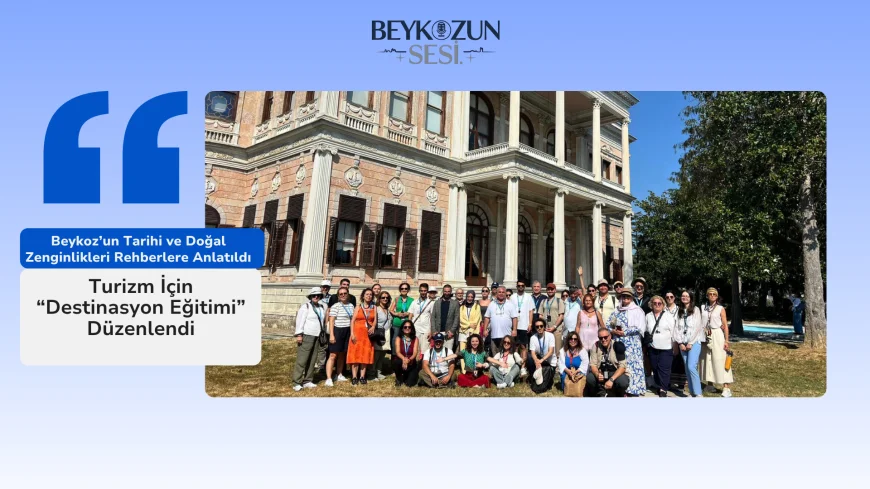 Beykoz’un Tarihi ve Doğal Zenginlikleri Rehberlere Anlatıldı: Turizm İçin “Destinasyon Eğitimi” Düzenlendi
