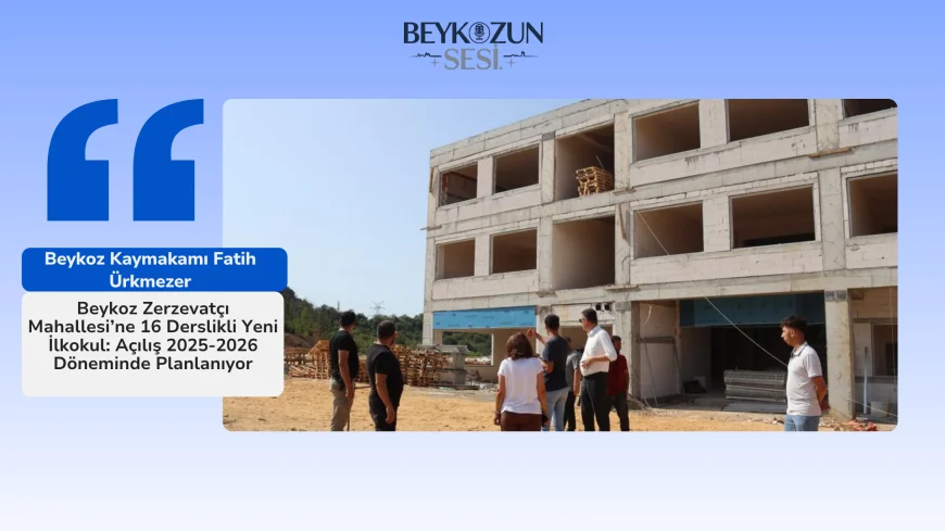 Beykoz Zerzevatçı Mahallesi’ne 16 Derslikli Yeni İlkokul: Açılış 2025-2026 Döneminde Planlanıyor