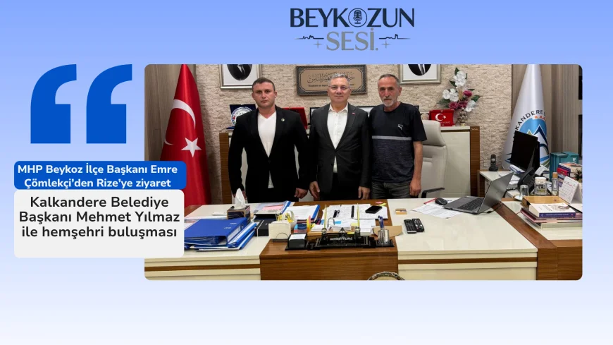 MHP Beykoz İlçe Başkanı Emre Çömlekçi’den Rize’ye ziyaret: Kalkandere Belediye Başkanı Mehmet Yılmaz ile hemşehri buluşması