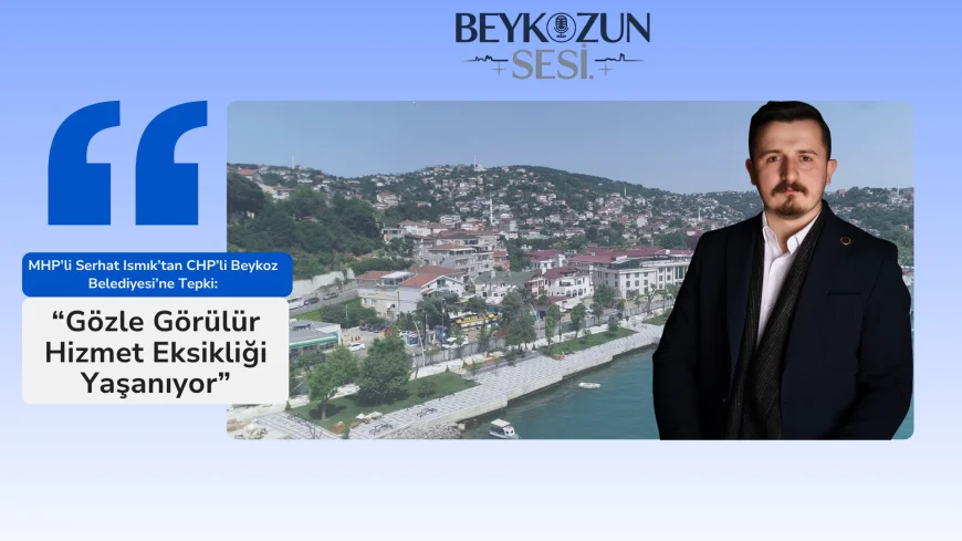 MHP’li Serhat Ismık’tan CHP’li Beykoz Belediyesi’ne Tepki: “Gözle Görülür Hizmet Eksikliği Yaşanıyor”