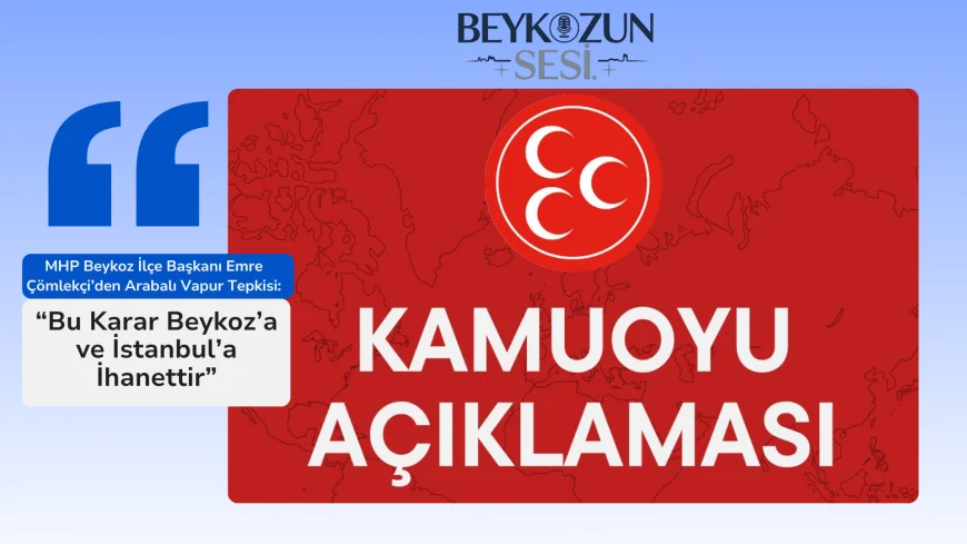 MHP Beykoz İlçe Başkanı Emre Çömlekçi’den Arabalı Vapur Tepkisi: “Bu Karar Beykoz’a ve İstanbul’a İhanettir”