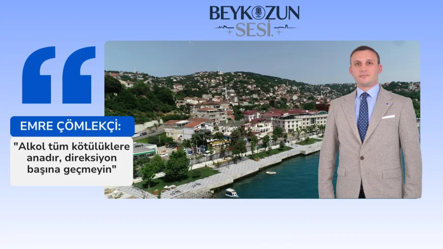 EMRE ÇÖMLEKÇİ: "Alkol tüm kötülüklere anadır, direksiyon başına geçmeyin"