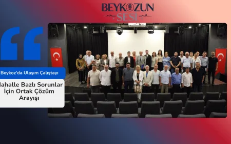 Beykoz’da Ulaşım Çalıştayı: Mahalle Bazlı Sorunlar İçin Ortak Çözüm Arayışı