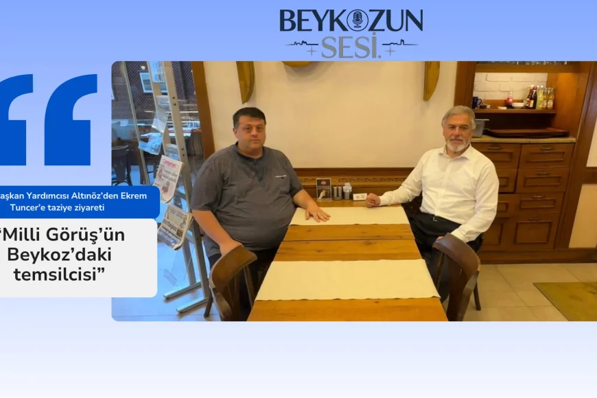 Genel Başkan Yardımcısı Altınöz’den Ekrem Tuncer’e taziye ziyareti: “Milli Görüş’ün Beykoz’daki temsilcisi”