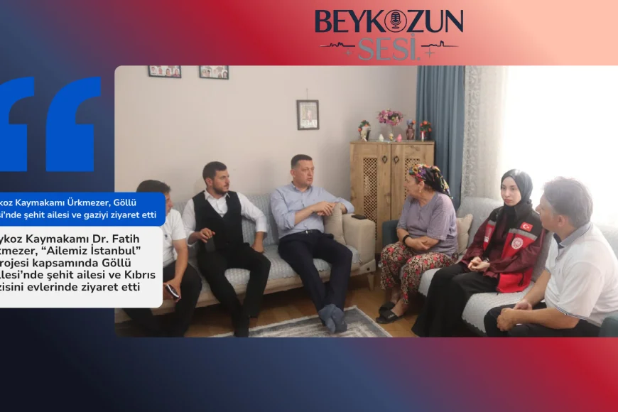 Beykoz Kaymakamı Ürkmezer, Göllü Mahallesi’nde şehit ailesi ve gaziyi ziyaret etti