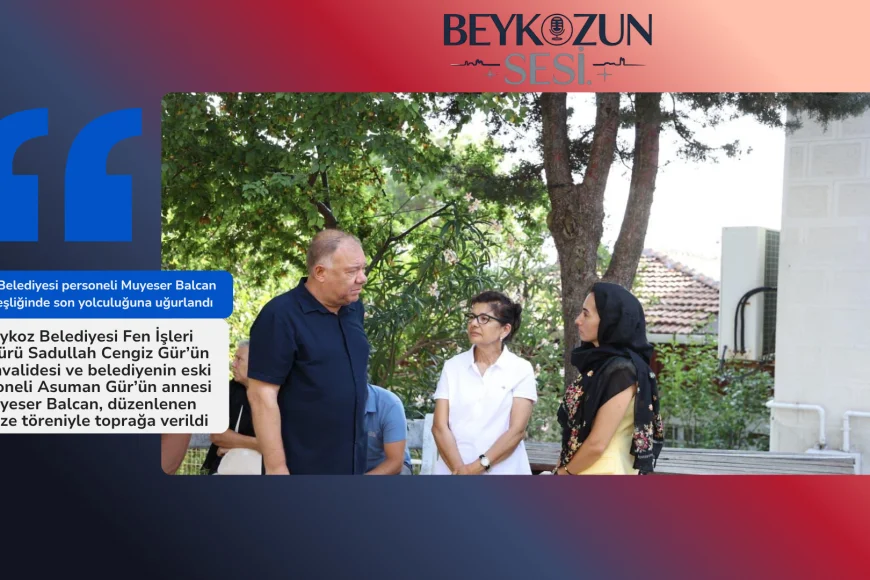 Beykoz Belediyesi personeli Muyeser Balcan dualar eşliğinde son yolculuğuna uğurlandı