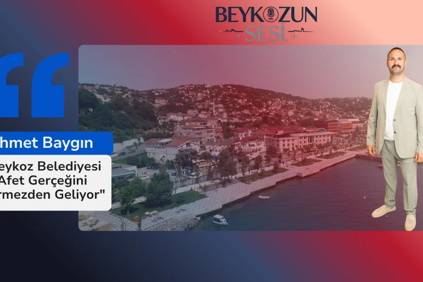 Ahmet Baygın : "Beykoz Belediyesi Afet Gerçeğini Görmezden Geliyor"