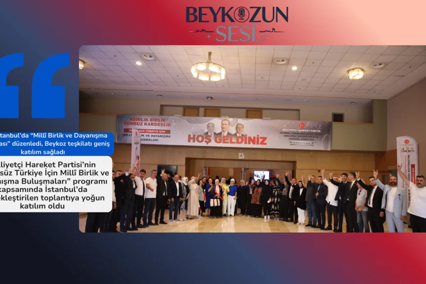 MHP İstanbul’da “Millî Birlik ve Dayanışma Buluşması” düzenledi, Beykoz teşkilatı geniş katılım sağladı