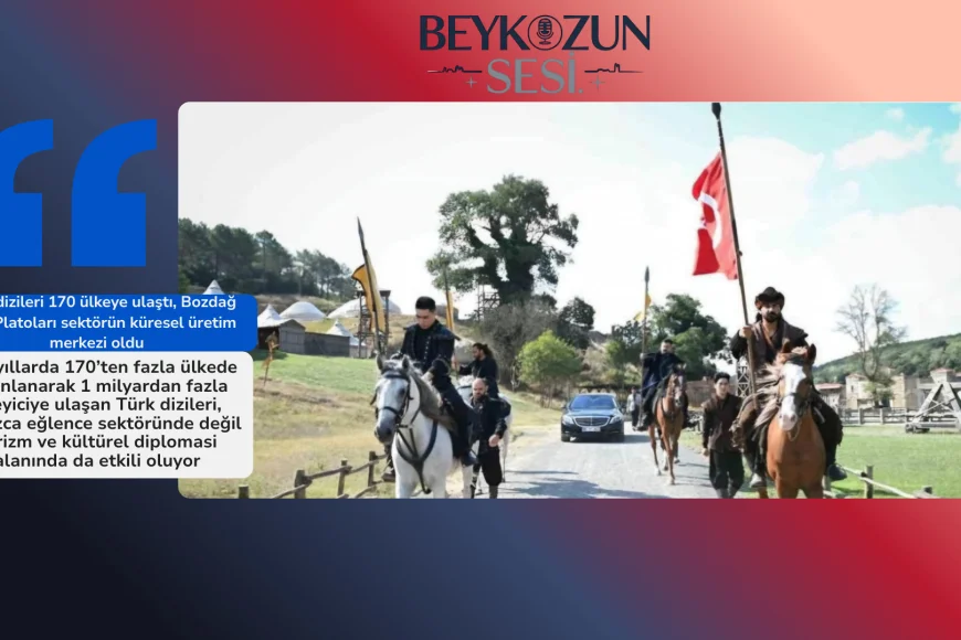 Türk dizileri 170 ülkeye ulaştı, Bozdağ Film Platoları sektörün küresel üretim merkezi oldu