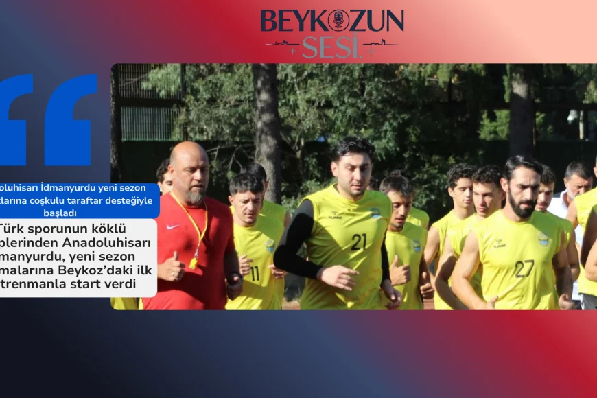 Anadoluhisarı İdmanyurdu yeni sezon hazırlıklarına coşkulu taraftar desteğiyle başladı