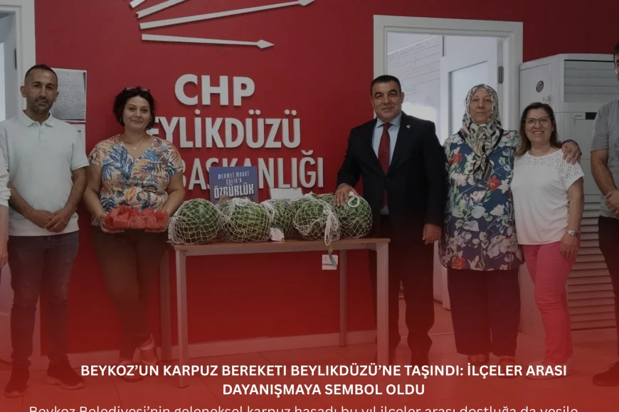Beykoz’un Karpuz Bereketi Beylikdüzü’ne Taşındı: İlçeler Arası Dayanışmaya Sembol Oldu