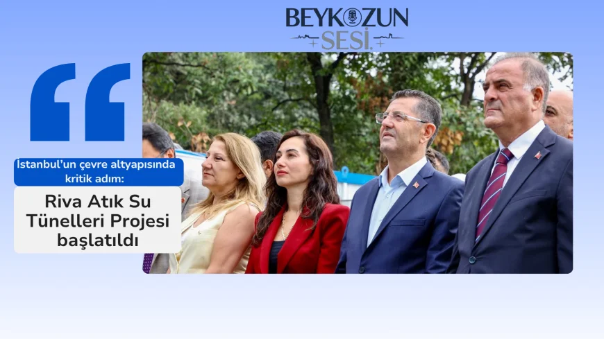 İstanbul’un çevre altyapısında kritik adım: Riva Atık Su Tünelleri Projesi başlatıldı