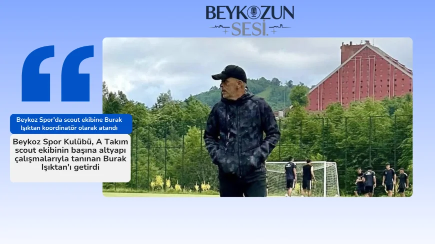 Beykoz Spor’da scout ekibine Burak Işıktan koordinatör olarak atandı