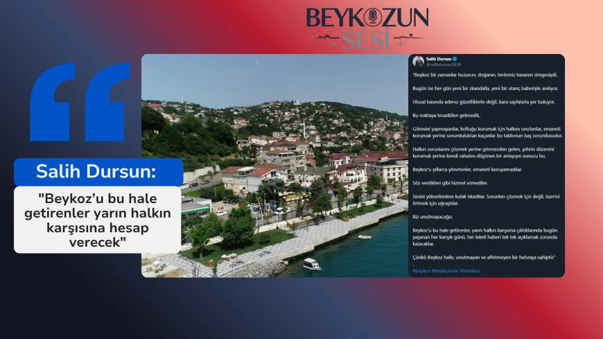 Salih Dursun: "Beykoz’u bu hale getirenler yarın halkın karşısına hesap verecek"