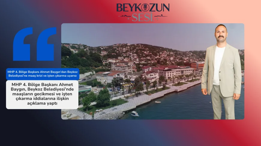 MHP 4. Bölge Başkanı Ahmet Baygın’dan Beykoz Belediyesi’ne maaş krizi ve işten çıkarma uyarısı