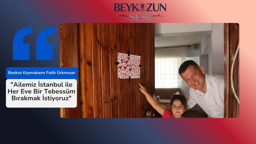 Beykoz Kaymakamı Fatih Ürkmezer: "Ailemiz İstanbul ile Her Eve Bir Tebessüm Bırakmak İstiyoruz"