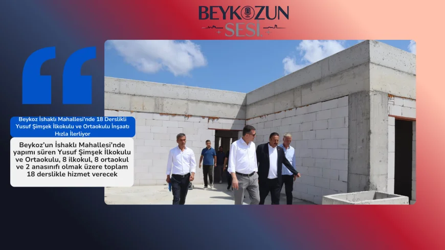 Beykoz İshaklı Mahallesi’nde 18 Derslikli Yusuf Şimşek İlkokulu ve Ortaokulu İnşaatı Hızla İlerliyor