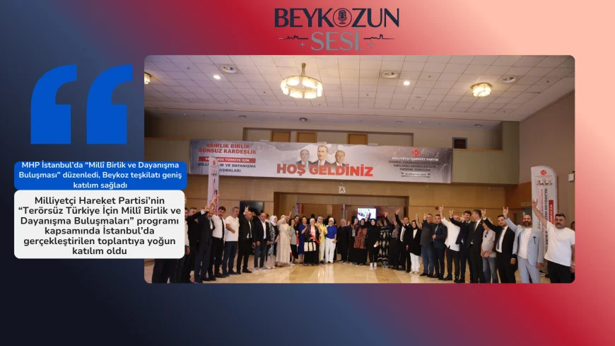 MHP İstanbul’da “Millî Birlik ve Dayanışma Buluşması” düzenledi, Beykoz teşkilatı geniş katılım sağladı