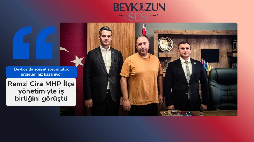 Beykoz’da sosyal sorumluluk projeleri hız kazanıyor: Remzi Cira MHP İlçe yönetimiyle iş birliğini görüştü