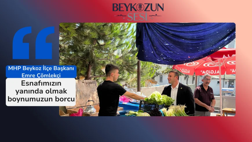 MHP Beykoz İlçe Başkanı Emre Çömlekçi: "Esnafımızın yanında olmak boynumuzun borcu"