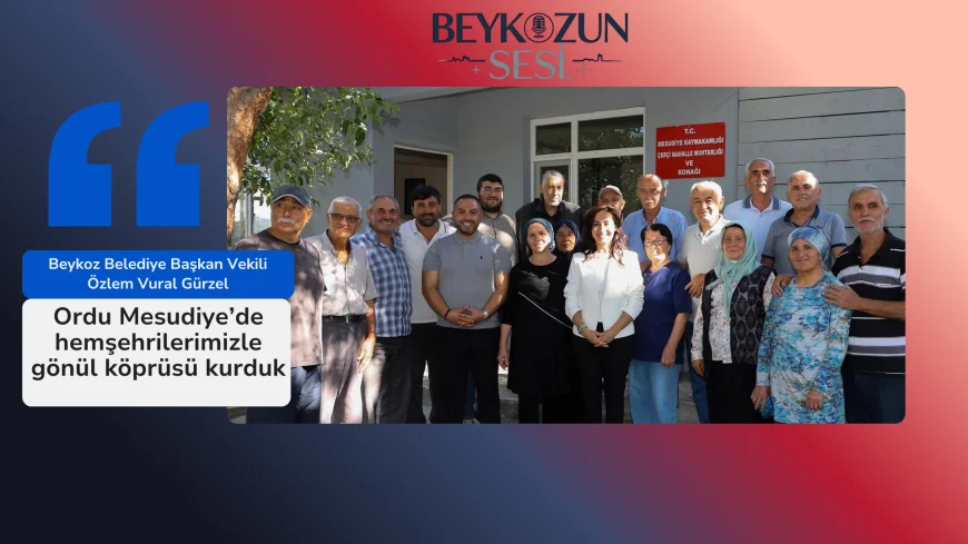 Beykoz Belediye Başkan Vekili Özlem Vural Gürzel: "Ordu Mesudiye’de hemşehrilerimizle gönül köprüsü kurduk"