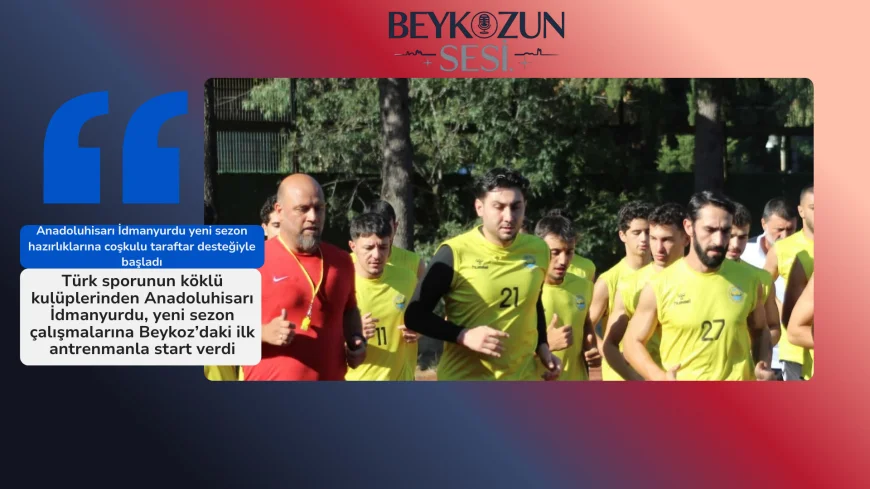 Anadoluhisarı İdmanyurdu yeni sezon hazırlıklarına coşkulu taraftar desteğiyle başladı